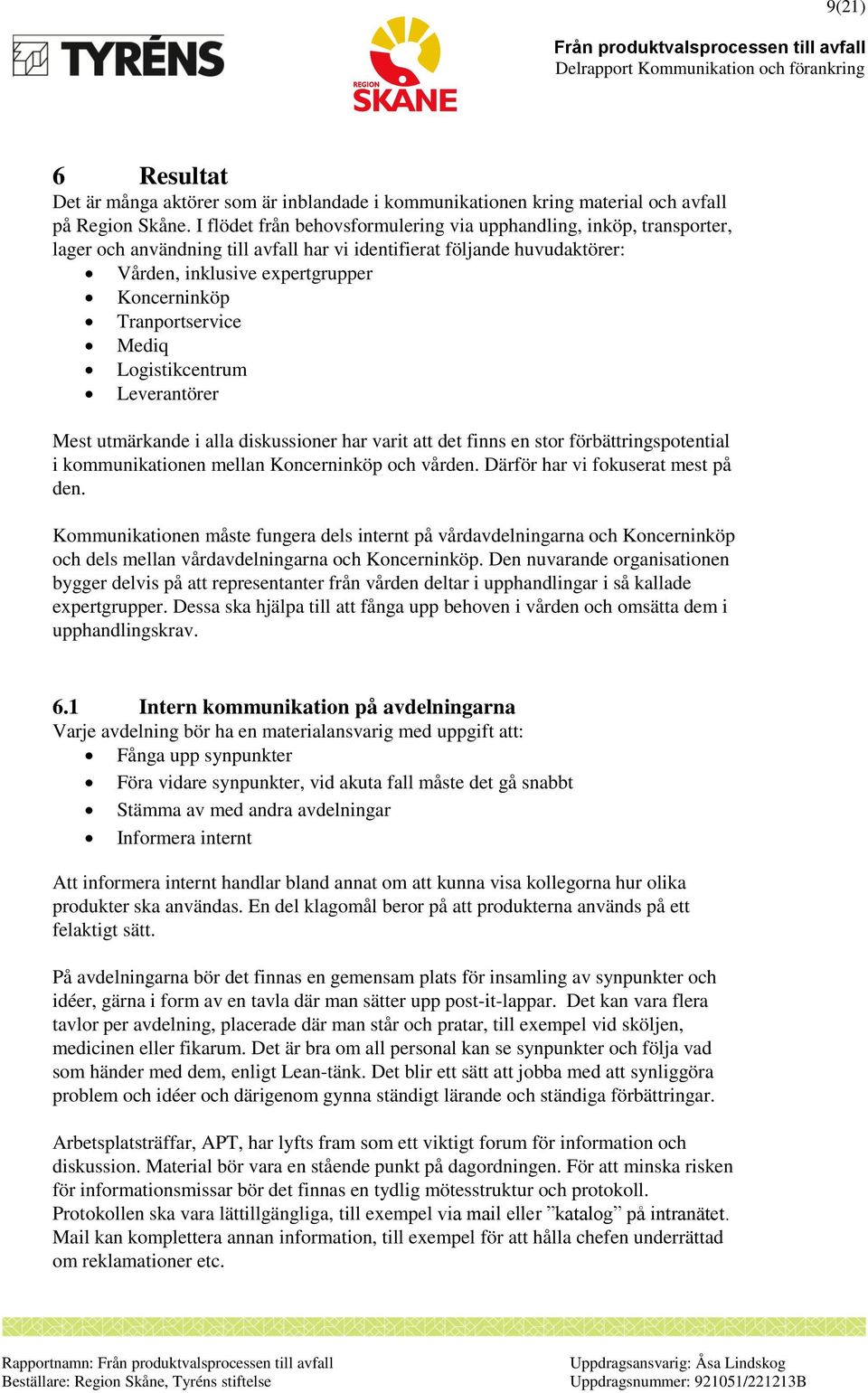 Tranportservice Mediq Logistikcentrum Leverantörer Mest utmärkande i alla diskussioner har varit att det finns en stor förbättringspotential i kommunikationen mellan Koncerninköp och vården.