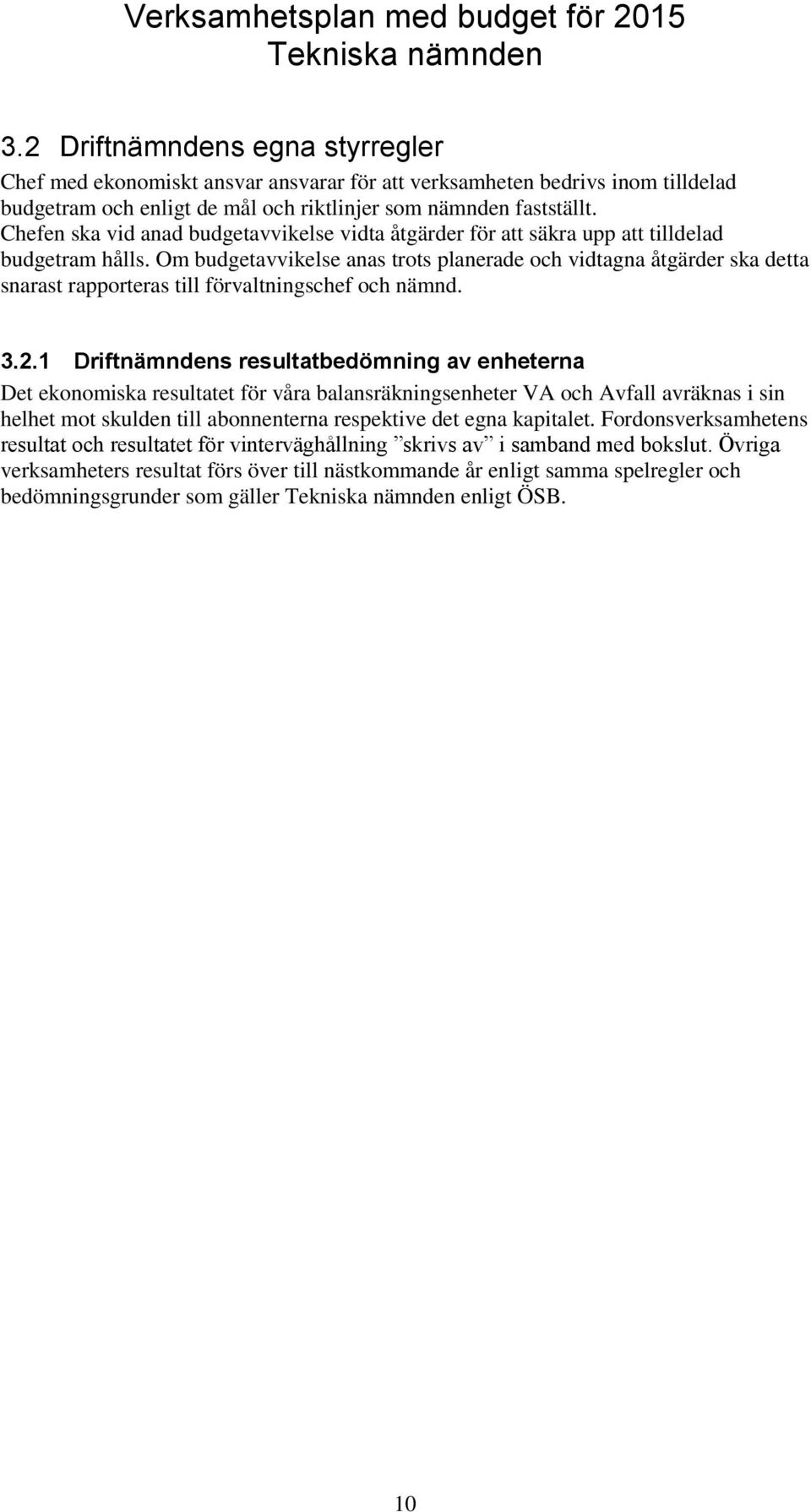 Om budgetavvikelse anas trots planerade och vidtagna åtgärder ska detta snarast rapporteras till förvaltningschef och nämnd. 3.2.