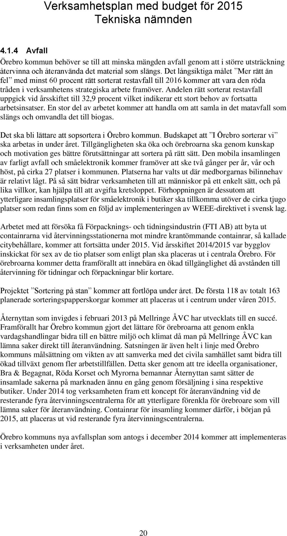 Andelen rätt sorterat restavfall uppgick vid årsskiftet till 32,9 procent vilket indikerar ett stort behov av fortsatta arbetsinsatser.