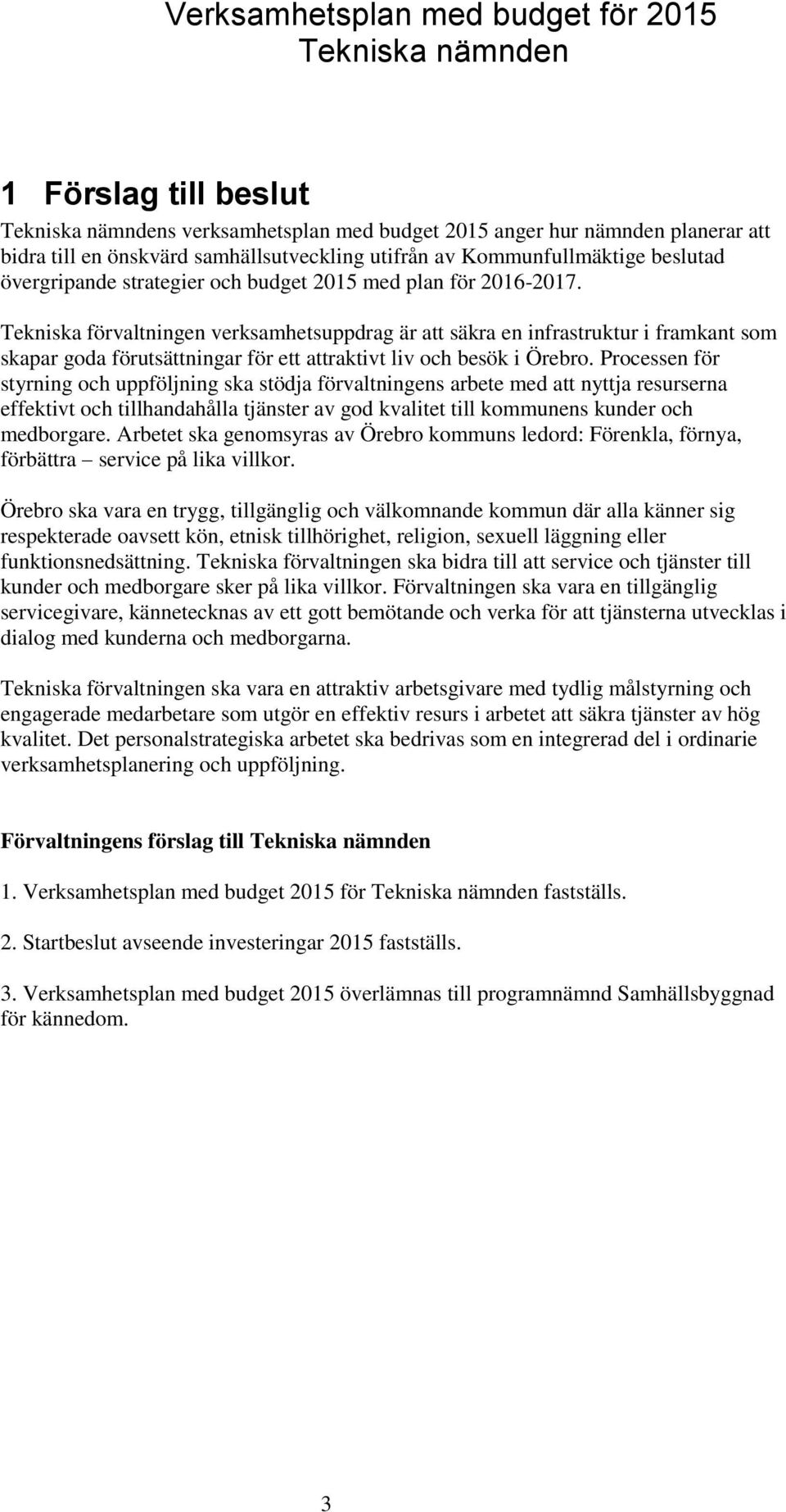 Processen för styrning och uppföljning ska stödja förvaltningens arbete med att nyttja resurserna effektivt och tillhandahålla tjänster av god kvalitet till kommunens kunder och medborgare.