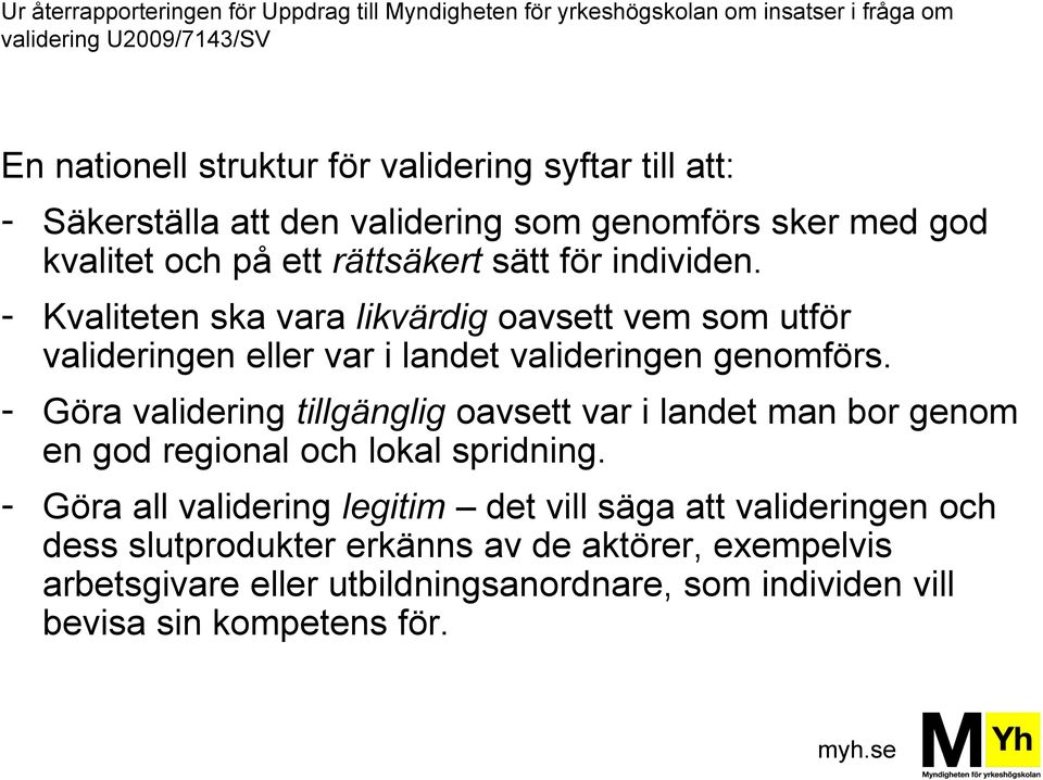 - Kvaliteten ska vara likvärdig oavsett vem som utför valideringen eller var i landet valideringen genomförs.