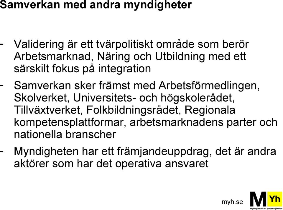 Universitets- och högskolerådet, Tillväxtverket, Folkbildningsrådet, Regionala kompetensplattformar,