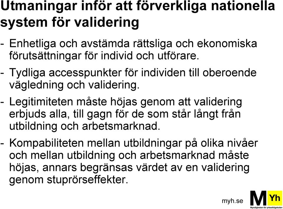 - Legitimiteten måste höjas genom att validering erbjuds alla, till gagn för de som står långt från utbildning och arbetsmarknad.