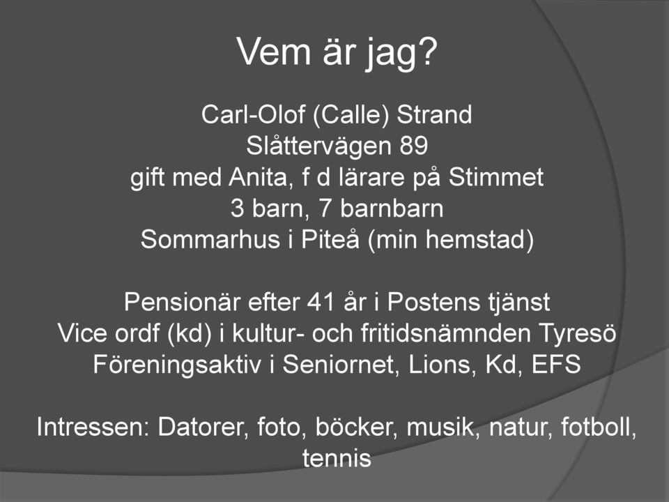 barn, 7 barnbarn Sommarhus i Piteå (min hemstad) Pensionär efter 41 år i Postens