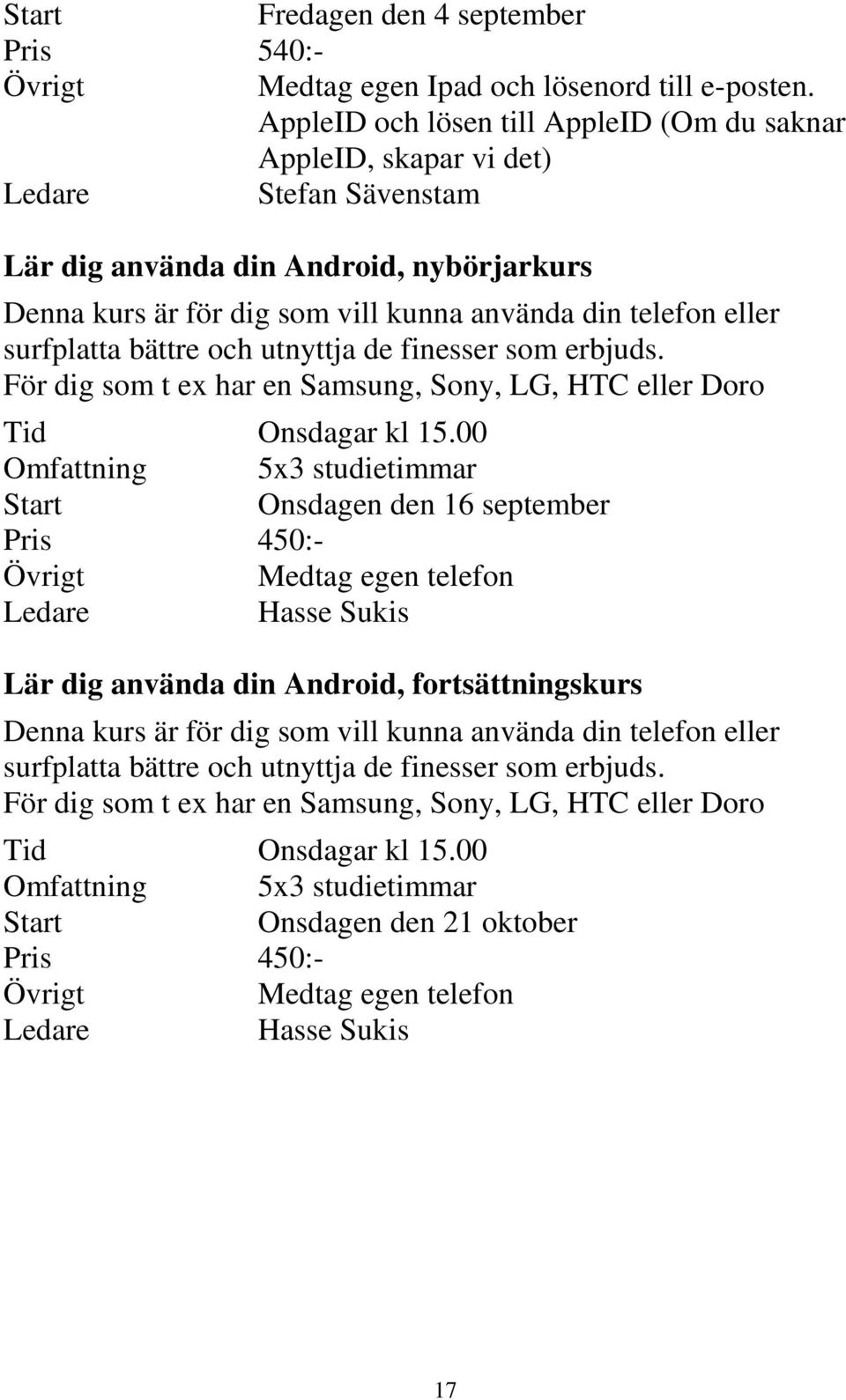 surfplatta bättre och utnyttja de finesser som erbjuds. För dig som t ex har en Samsung, Sony, LG, HTC eller Doro Tid Onsdagar kl 15.