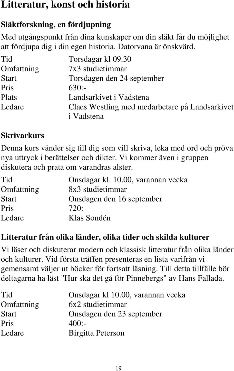 30 Omfattning 7x3 studietimmar Torsdagen den 24 september Pris 630:- Plats Landsarkivet i Vadstena Claes Westling med medarbetare på Landsarkivet i Vadstena Skrivarkurs Denna kurs vänder sig till dig