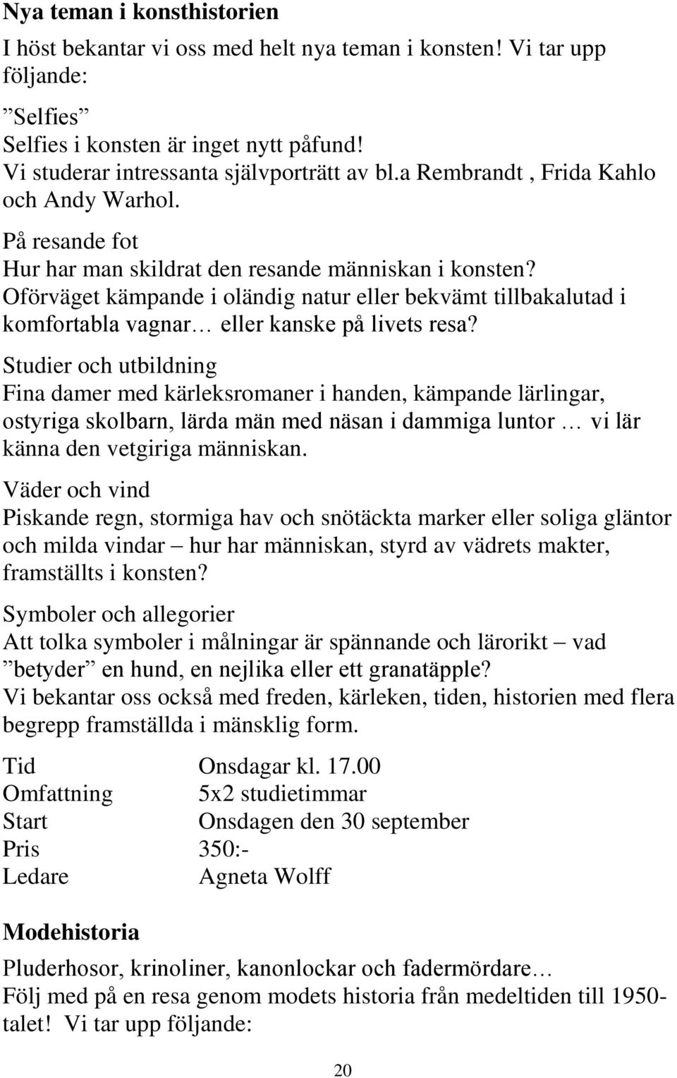 Oförväget kämpande i oländig natur eller bekvämt tillbakalutad i komfortabla vagnar eller kanske på livets resa?