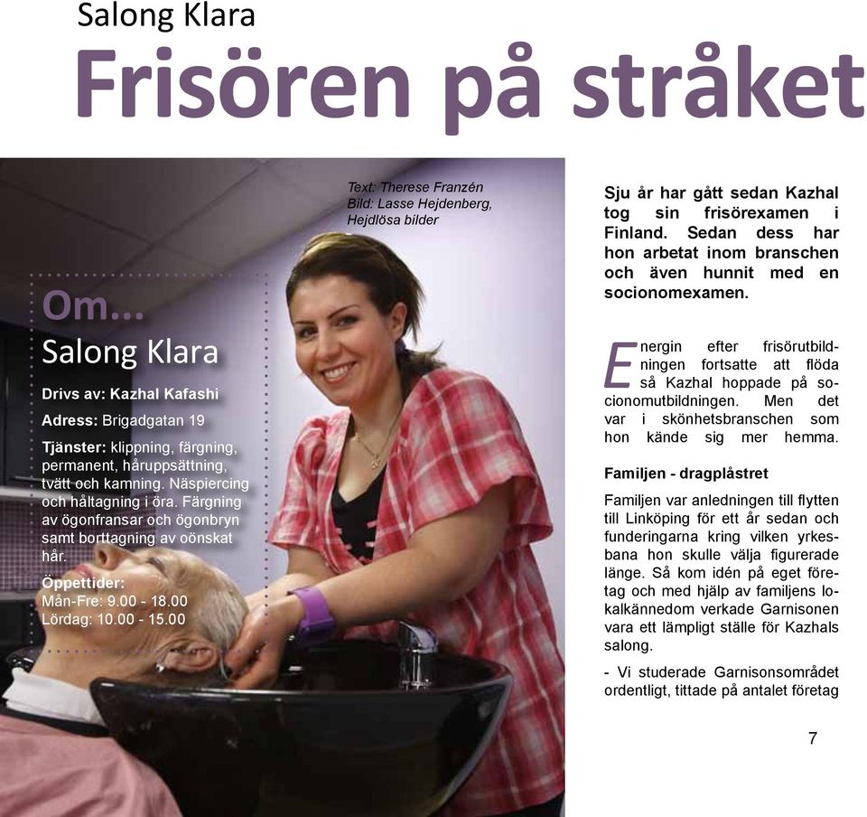 00 Text: Therese Franzén Bild: Lasse Hejdenberg, Hejdlösa bilder Sju år har gått sedan Kazhal tog sin frisörexamen i Finland.