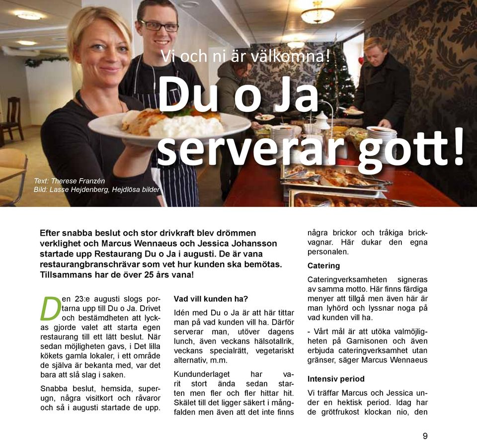 i augusti. De är vana restaurangbranschrävar som vet hur kunden ska bemötas. Tillsammans har de över 25 års vana! Den 23:e augusti slogs portarna upp till Du o Ja.