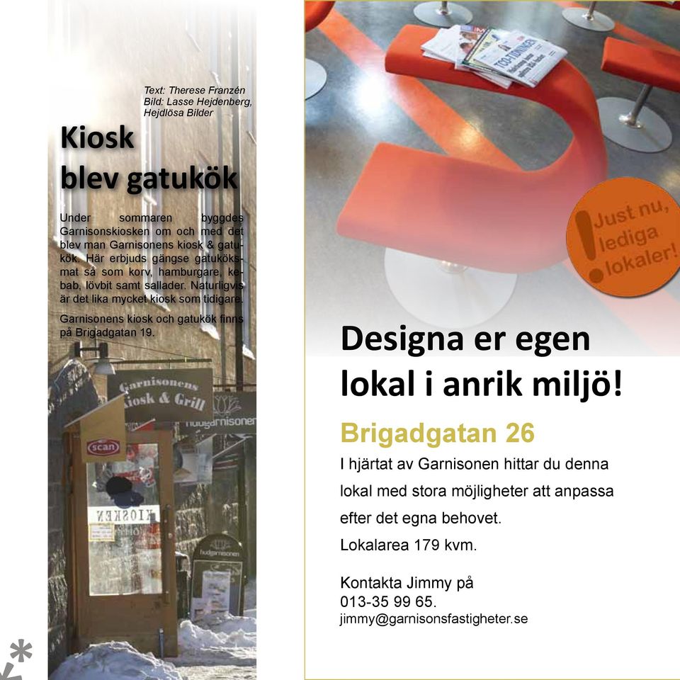 Naturligvis är det lika mycket kiosk som tidigare. Garnisonens kiosk och gatukök finns på Brigadgatan 19. Designa er egen lokal i anrik miljö!