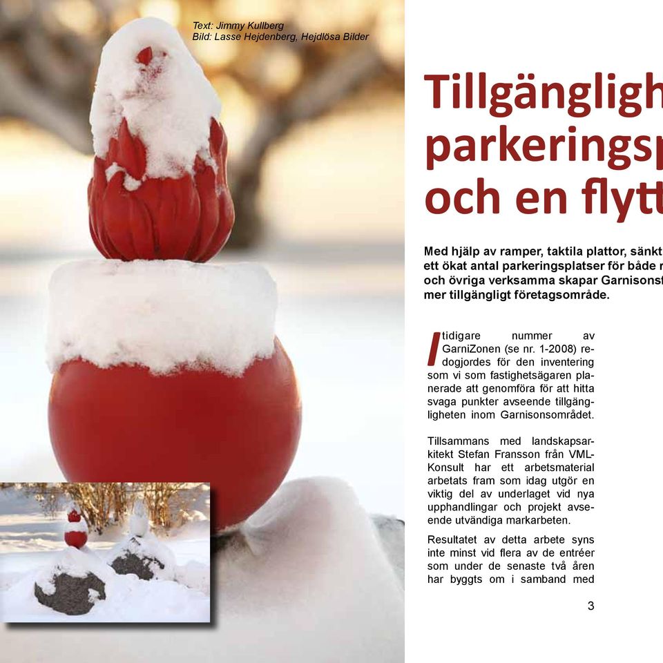 1-2008) redogjordes för den inventering som vi som fastighetsägaren planerade att genomföra för att hitta svaga punkter avseende tillgängligheten inom Garnisonsområdet.