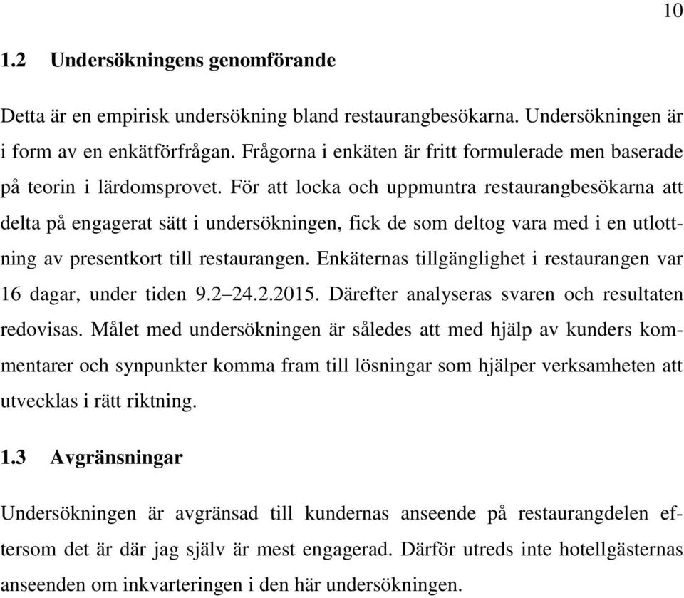 För att locka och uppmuntra restaurangbesökarna att delta på engagerat sätt i undersökningen, fick de som deltog vara med i en utlottning av presentkort till restaurangen.