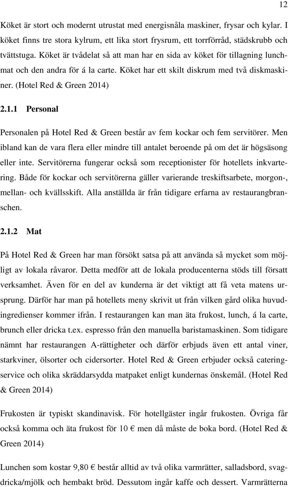 ) 2.1.1 Personal Personalen på Hotel Red & Green består av fem kockar och fem servitörer. Men ibland kan de vara flera eller mindre till antalet beroende på om det är högsäsong eller inte.