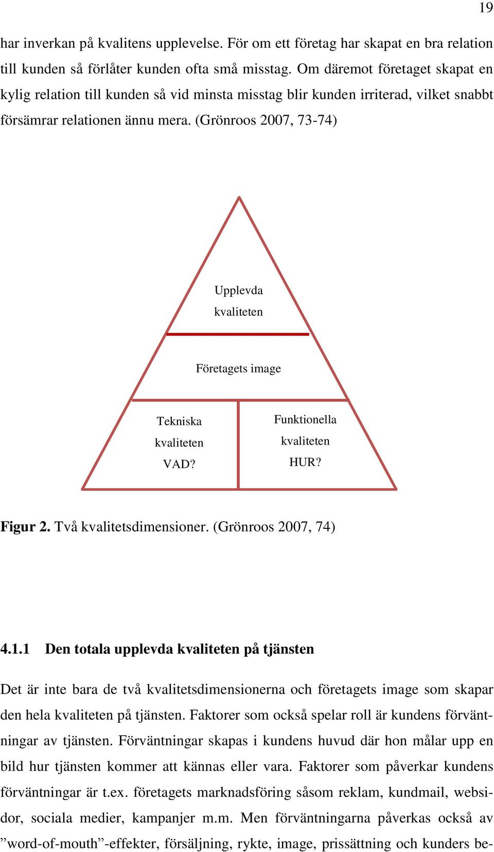 (Grönroos 2007, 73-74) Upplevda kvaliteten Företagets image Tekniska kvaliteten VAD? Funktionella kvaliteten HUR? HUR? Figur 2. Två kvalitetsdimensioner. (Grönroos 2007, 74) 4.1.