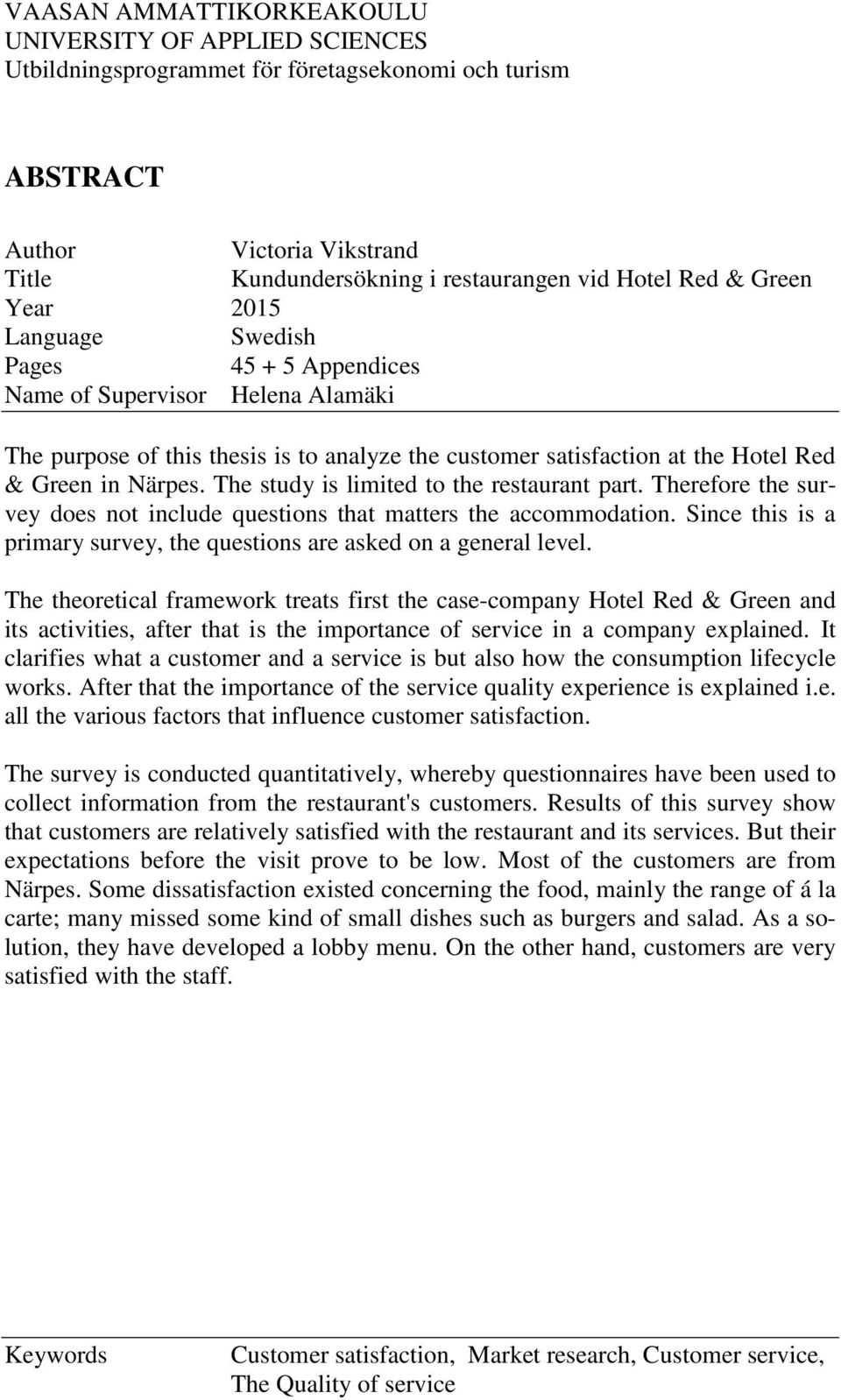 The study is limited to the restaurant part. Therefore the survey does not include questions that matters the accommodation. Since this is a primary survey, the questions are asked on a general level.