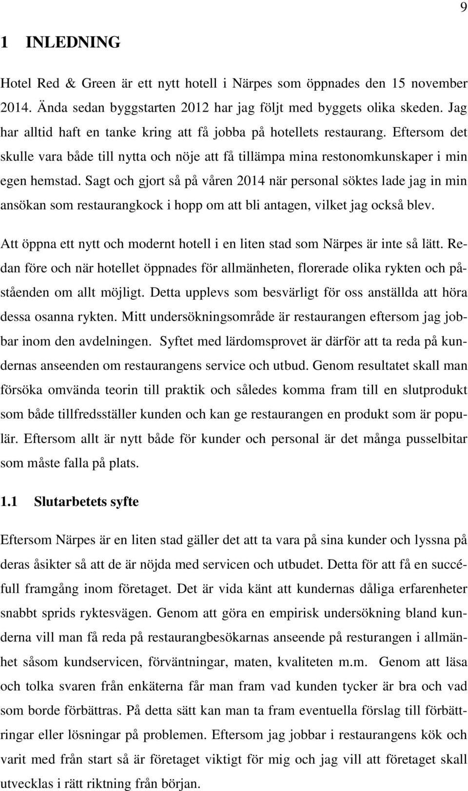 Sagt och gjort så på våren 2014 när personal söktes lade jag in min ansökan som restaurangkock i hopp om att bli antagen, vilket jag också blev.