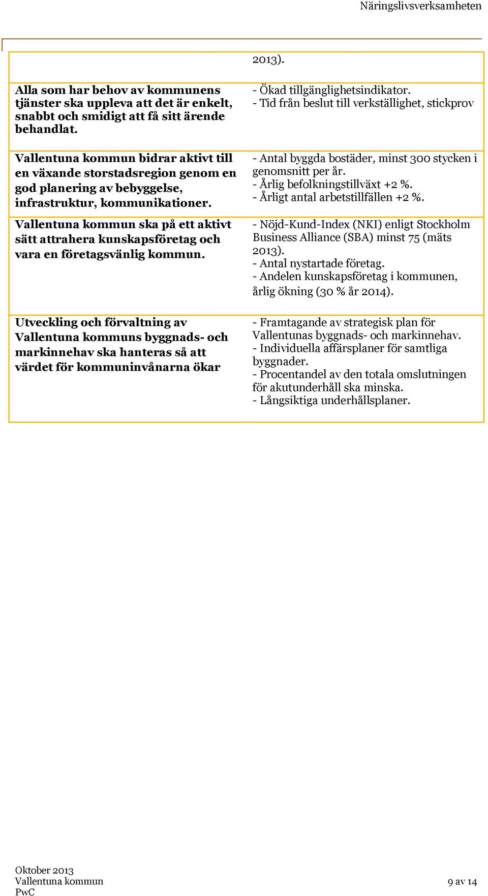 Vallentuna kommun ska på ett aktivt sätt attrahera kunskapsföretag och vara en företagsvänlig kommun.