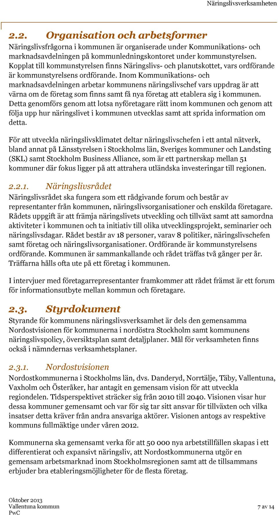 Inom Kommunikations- och marknadsavdelningen arbetar kommunens näringslivschef vars uppdrag är att värna om de företag som finns samt få nya företag att etablera sig i kommunen.