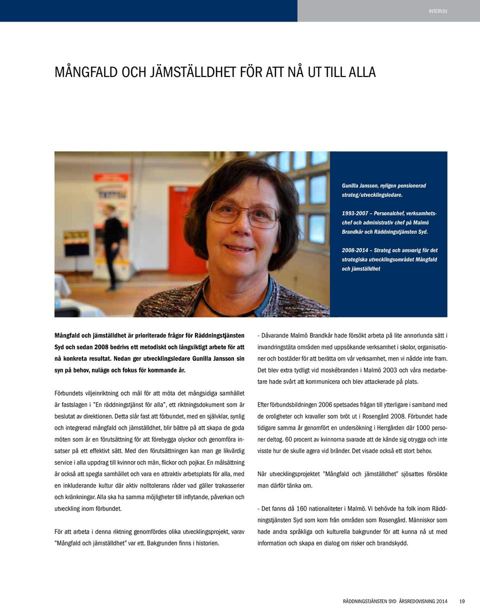 2008-2014 Strateg och ansvarig för det strategiska utvecklingsområdet Mångfald och jämställdhet Mångfald och jämställdhet är prioriterade frågor för Räddningstjänsten Syd och sedan 2008 bedrivs ett