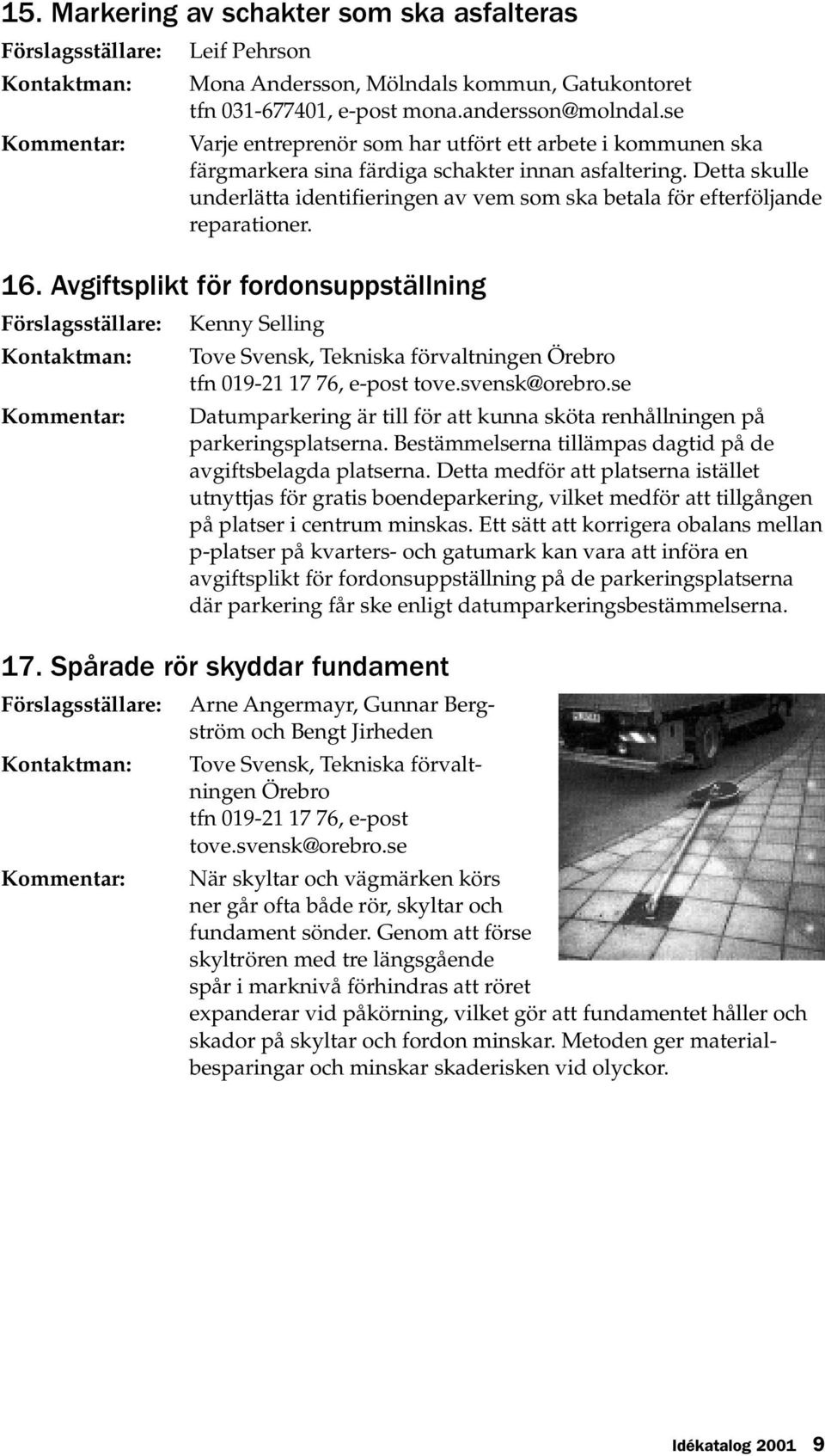 Detta skulle underlätta identifieringen av vem som ska betala för efterföljande reparationer. 16.