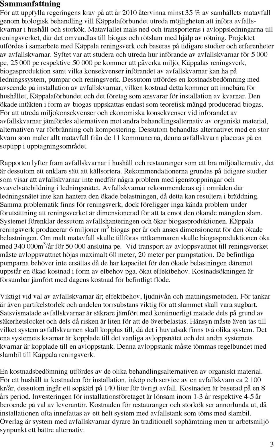 Projektet utfördes i samarbete med Käppala reningsverk och baseras på tidigare studier och erfarenheter av avfallskvarnar.