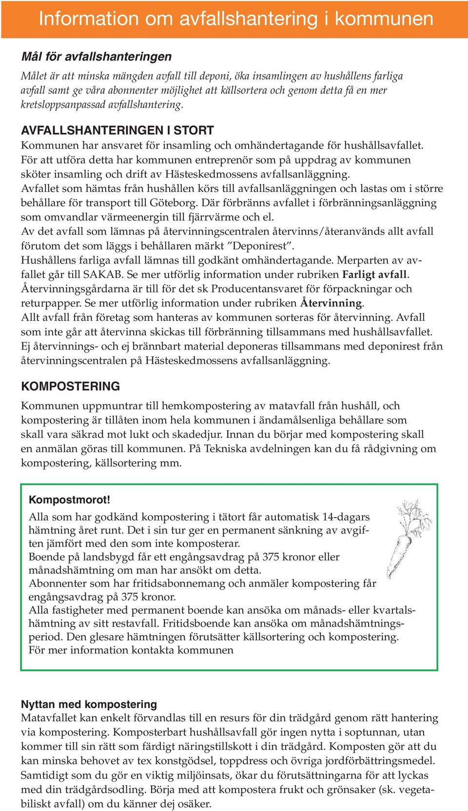 För att utföra detta har kommunen entreprenör som på uppdrag av kommunen sköter insamling och drift av Hästeskedmossens avfallsanläggning.