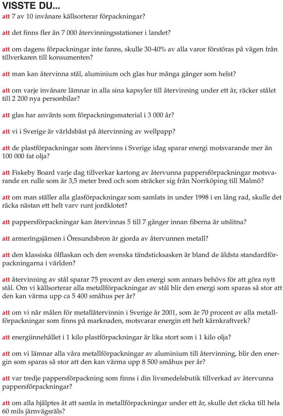 att om varje invånare lämnar in alla sina kapsyler till återvinning under ett år, räcker stålet till 2 200 nya personbilar? att glas har använts som förpackningsmaterial i 3 000 år?