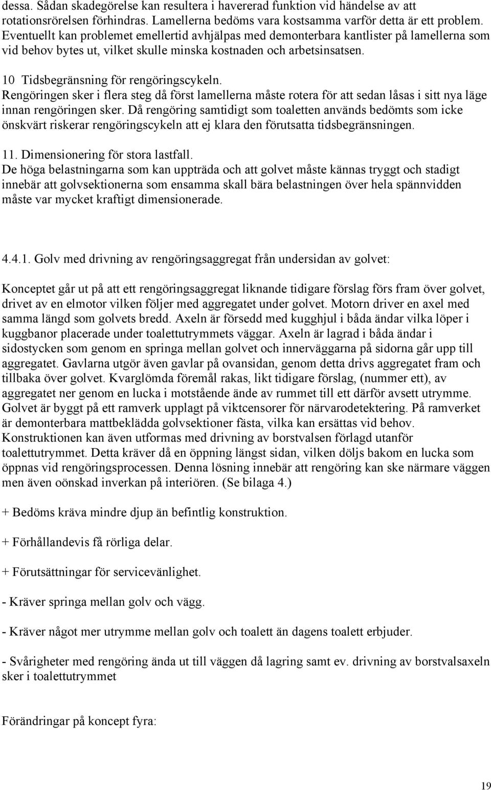 10 Tidsbegränsning för rengöringscykeln. Rengöringen sker i flera steg då först lamellerna måste rotera för att sedan låsas i sitt nya läge innan rengöringen sker.