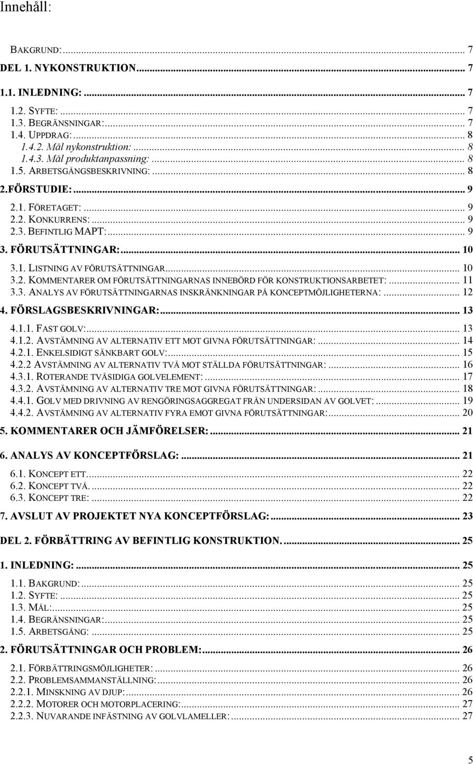 .. 11 3.3. ANALYS AV FÖRUTSÄTTNINGARNAS INSKRÄNKNINGAR PÅ KONCEPTMÖJLIGHETERNA:... 12 4. FÖRSLAGSBESKRIVNINGAR:... 13 4.1.1. FAST GOLV:... 13 4.1.2. AVSTÄMNING AV ALTERNATIV ETT MOT GIVNA FÖRUTSÄTTNINGAR:.