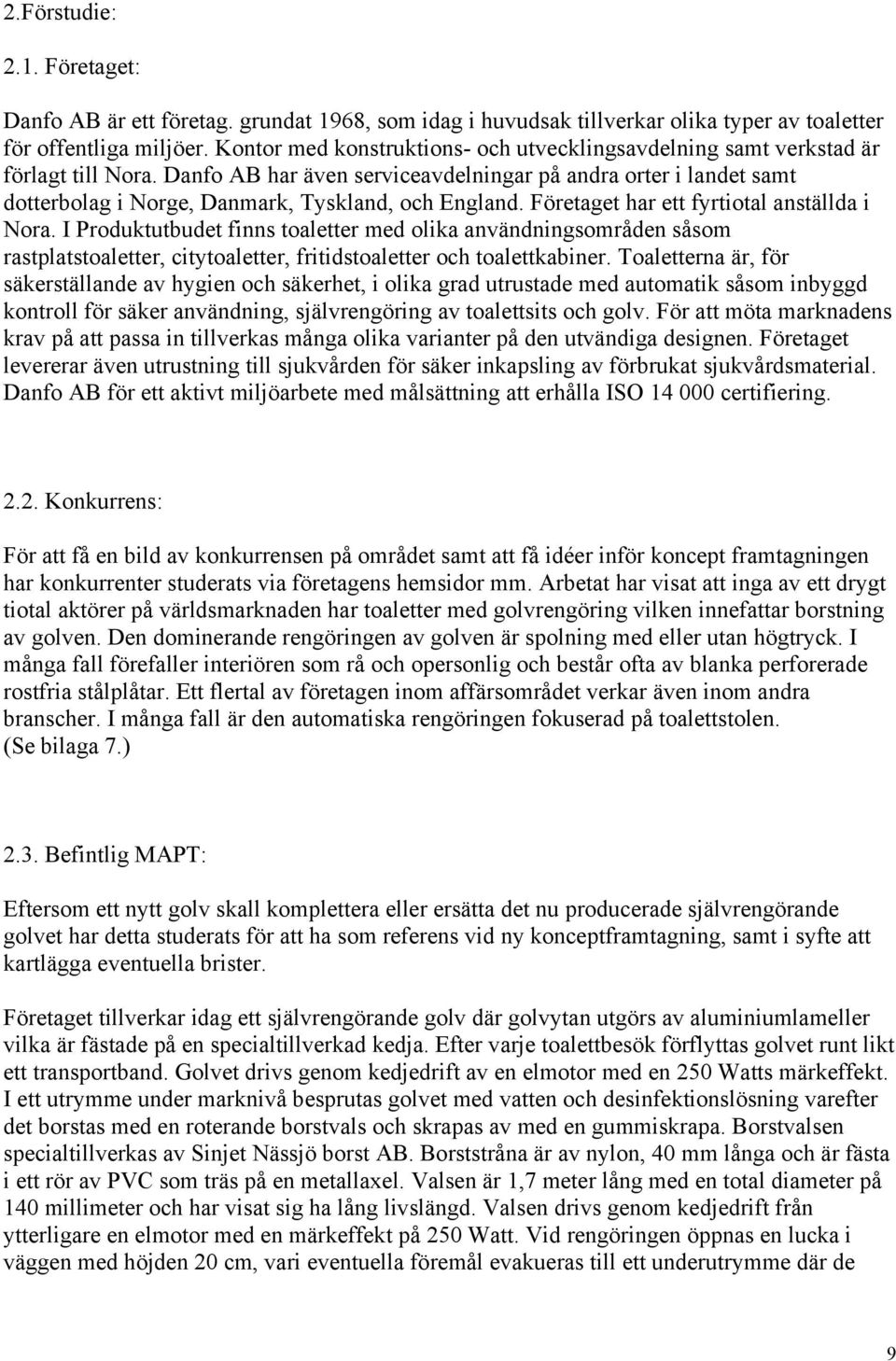 Danfo AB har även serviceavdelningar på andra orter i landet samt dotterbolag i Norge, Danmark, Tyskland, och England. Företaget har ett fyrtiotal anställda i Nora.