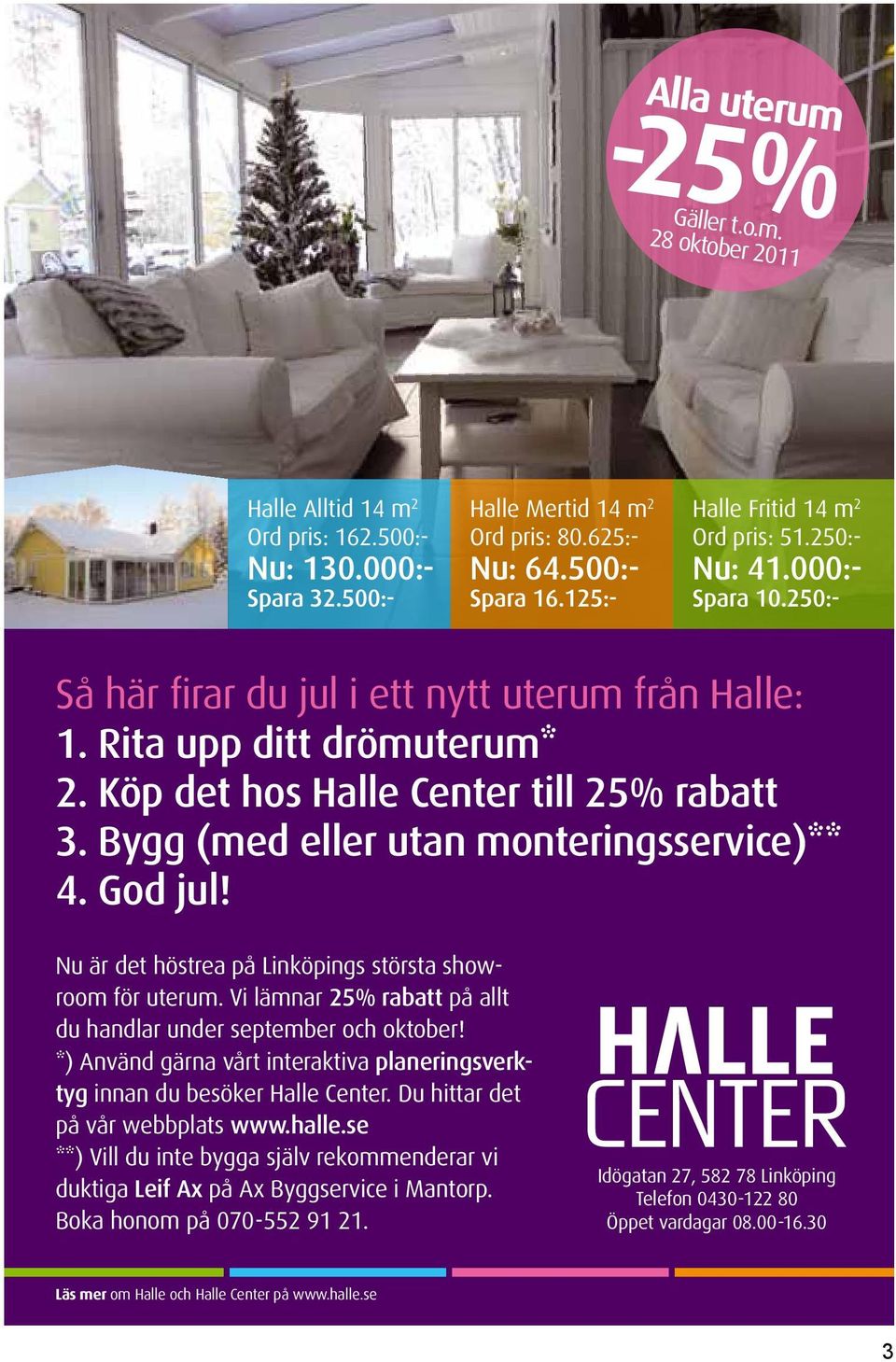 Bygg (med eller utan monteringsservice)** 4. God jul! Nu är det höstrea på Linköpings största showroom för uterum. Vi lämnar 25% rabatt på allt du handlar under september och oktober!