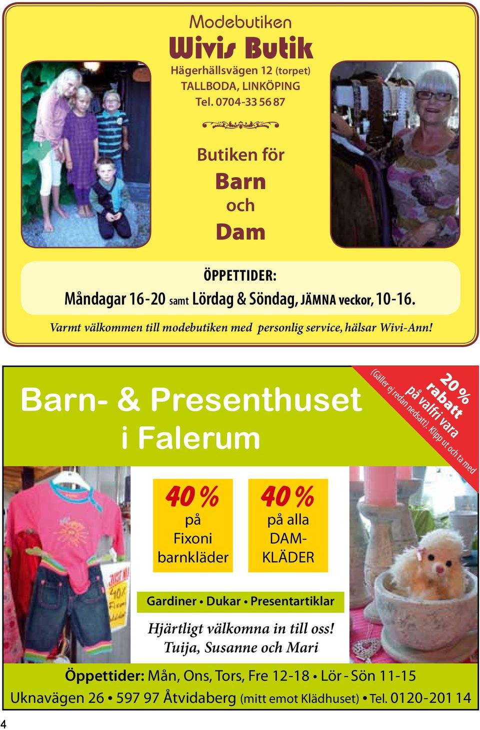 Varmt välkommen till modebutiken med personlig service, hälsar Wivi-Ann! Barn- & Presenthuset i Falerum 20 % rabatt på valfri vara (Gäller ej redan nedsatt).