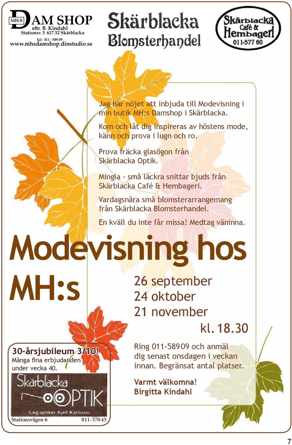 Vardagsnära små blomsterarrangemang från Skärblacka Blomsterhandel. En kväll du inte får missa! Medtag väninna. Modevisning hos MH:s 30-årsjubileum 3/10!