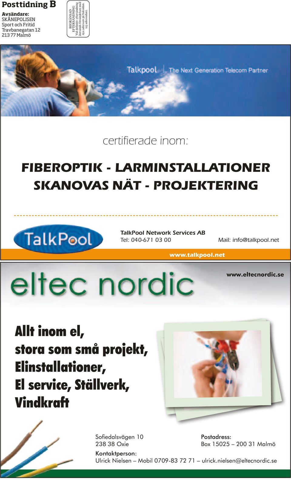 certifierade inom: FIBEROPTIK - LARMINSTALLATIONER SKANOVAS NÄT - PROJEKTERING TalkPool Network Services AB Tel: 040-671 03 00 Mail: info@talkpool.net www.