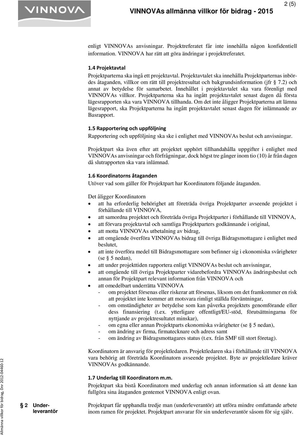 2) och annat av betydelse för samarbetet. Innehållet i projektavtalet ska vara förenligt med VINNOVAs villkor.