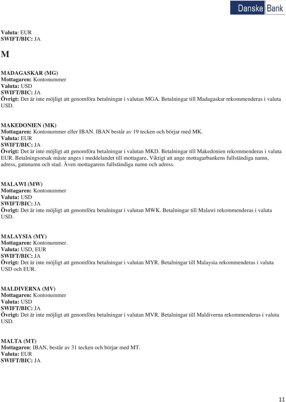 Betalningsorsak måste anges i meddelandet till mottagare. Viktigt att ange mottagarbankens fullständiga namn, adress, gatunamn och stad. Även mottagarens fullständiga namn och adress.