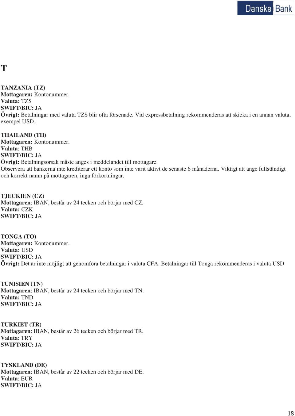 Observera att bankerna inte krediterar ett konto som inte varit aktivt de senaste 6 månaderna. Viktigt att ange fullständigt och korrekt namn på mottagaren, inga förkortningar.