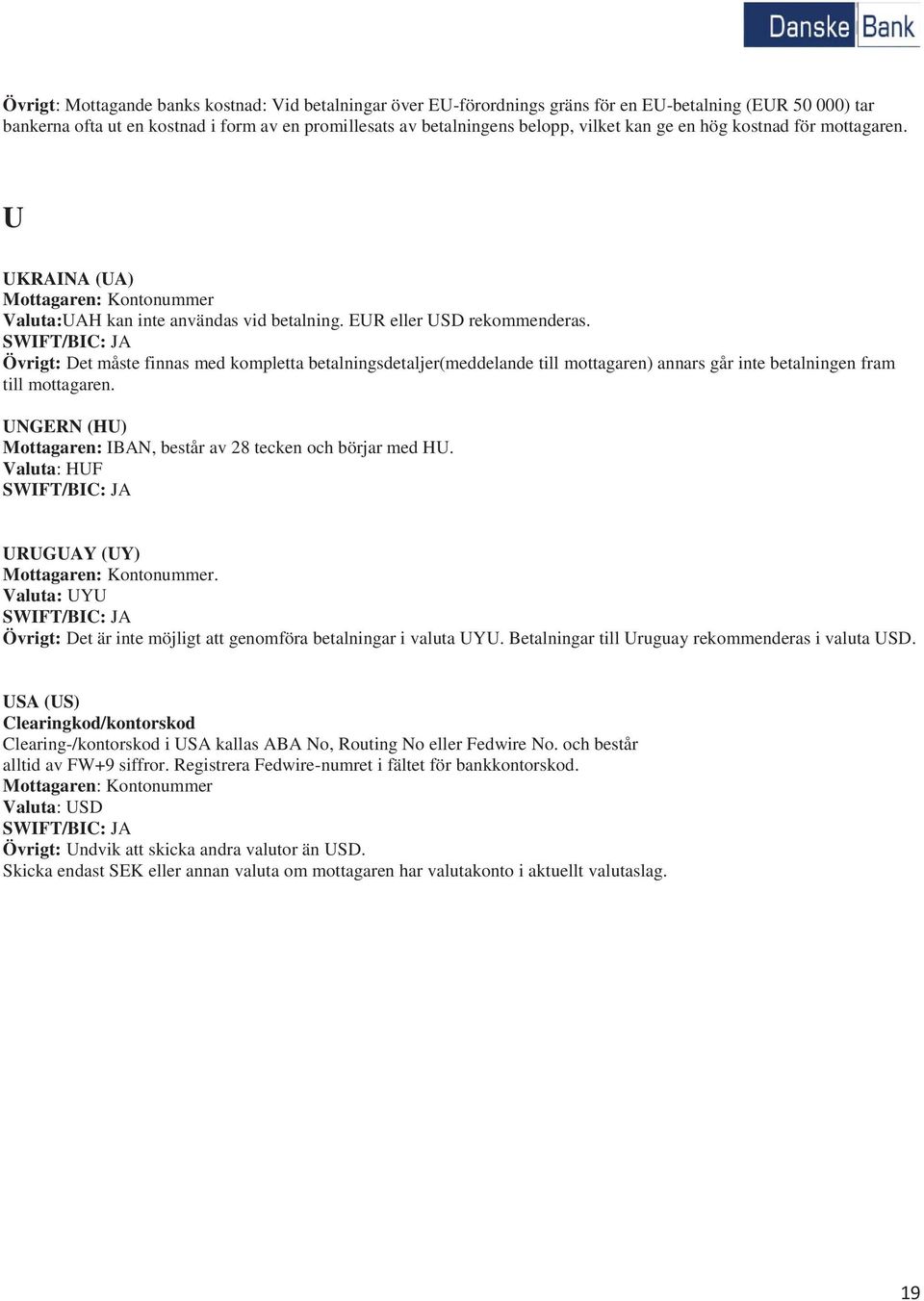 Övrigt: Det måste finnas med kompletta betalningsdetaljer(meddelande till mottagaren) annars går inte betalningen fram till mottagaren.