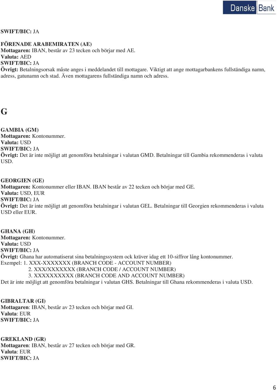 G GAMBIA (GM) Övrigt: Det är inte möjligt att genomföra betalningar i valutan GMD. Betalningar till Gambia rekommenderas i valuta GEORGIEN (GE) eller IBAN. IBAN består av 22 tecken och börjar med GE.