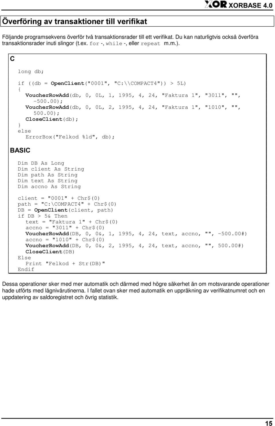 00); (db); } else ErrorBox("Felkod %ld", db); Dim DB As Long Dim client As String Dim path As String Dim text As String Dim accno As String client = "0001" + Chr$(0) path = "C:\COMPACT4" + Chr$(0) DB