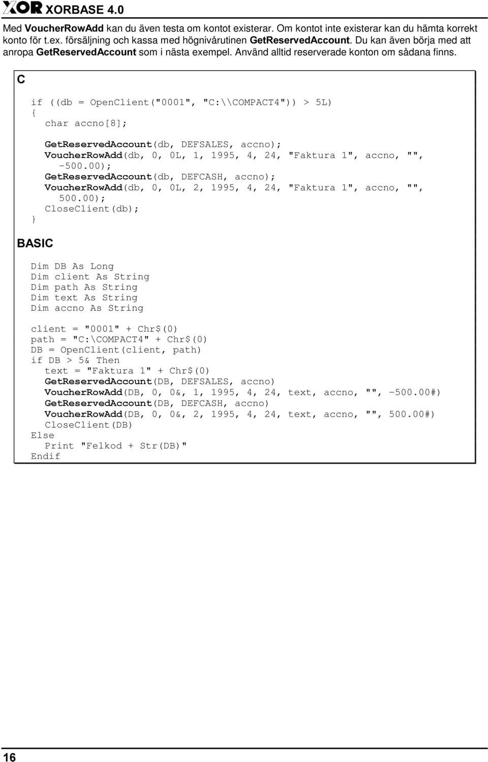 if ((db = OpenClient("0001", "C:\\COMPACT4")) > 5L) { char accno[8]; } (db, DEFSALES, accno); (db, 0, 0L, 1, 1995, 4, 24, "Faktura 1", accno, "", -500.