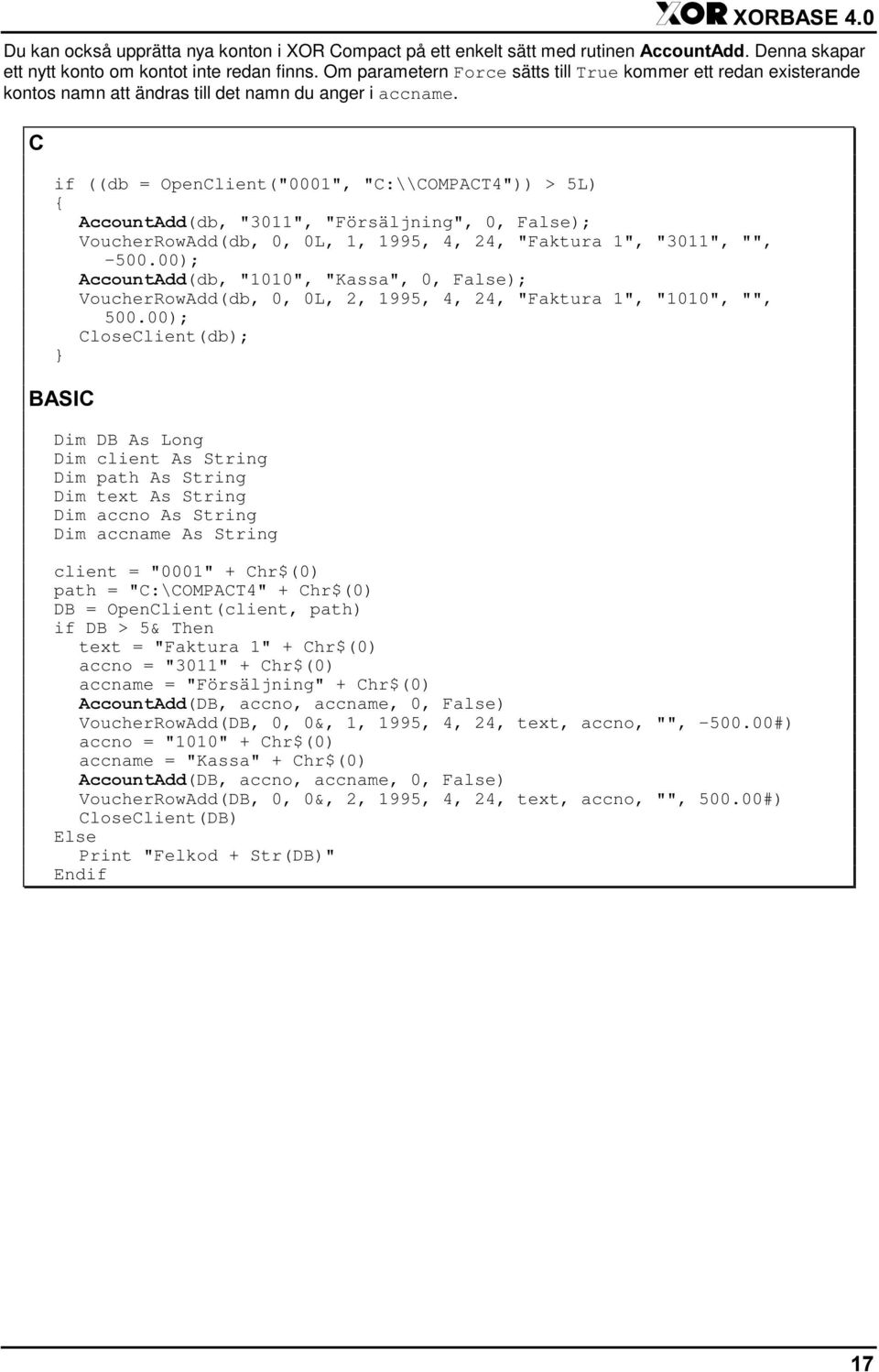 if ((db = OpenClient("0001", "C:\\COMPACT4")) > 5L) { (db, "3011", "Försäljning", 0, False); VoucherRowAdd(db, 0, 0L, 1, 1995, 4, 24, "Faktura 1", "3011", "", -500.