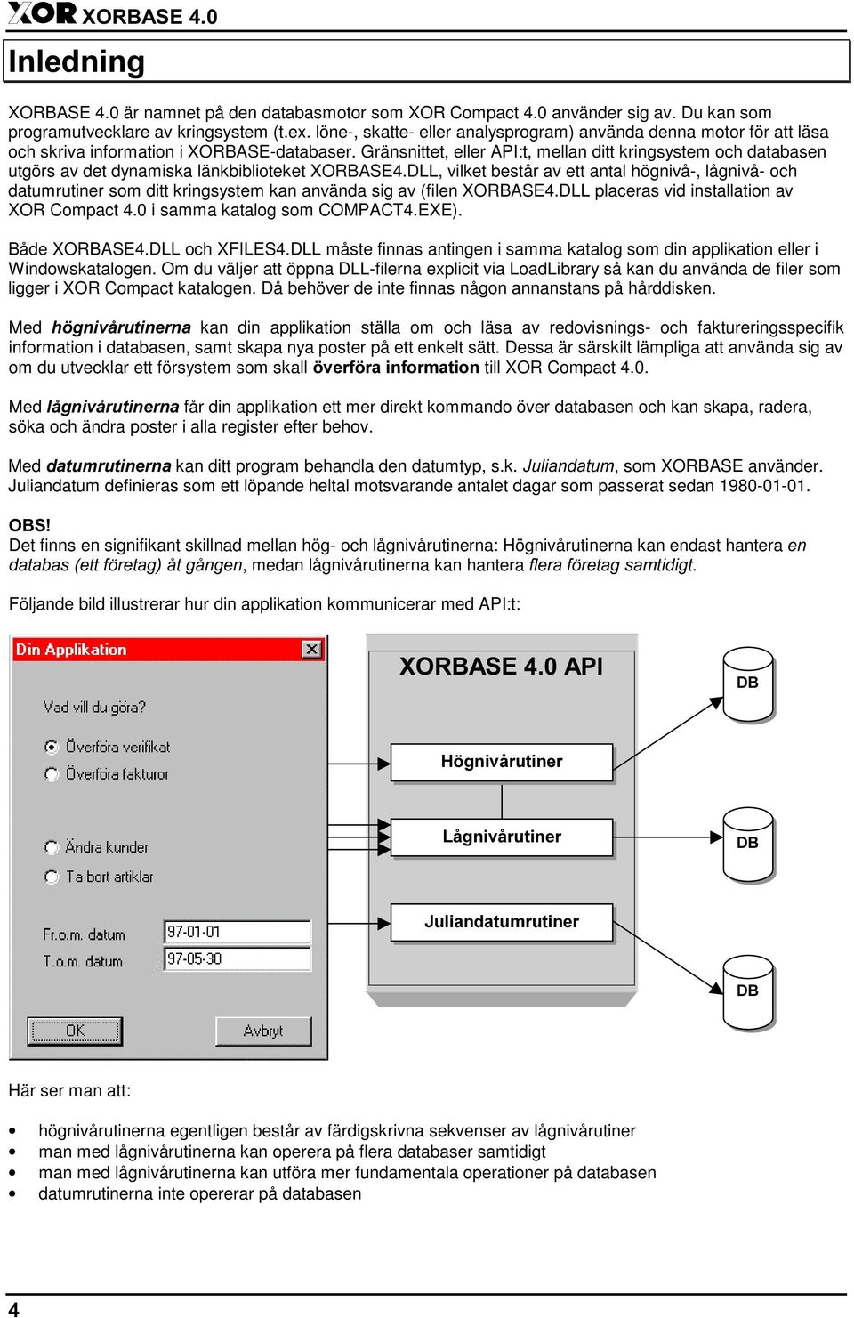 Gränsnittet, eller API:t, mellan ditt kringsystem och databasen utgörs av det dynamiska länkbiblioteket XORBASE4.