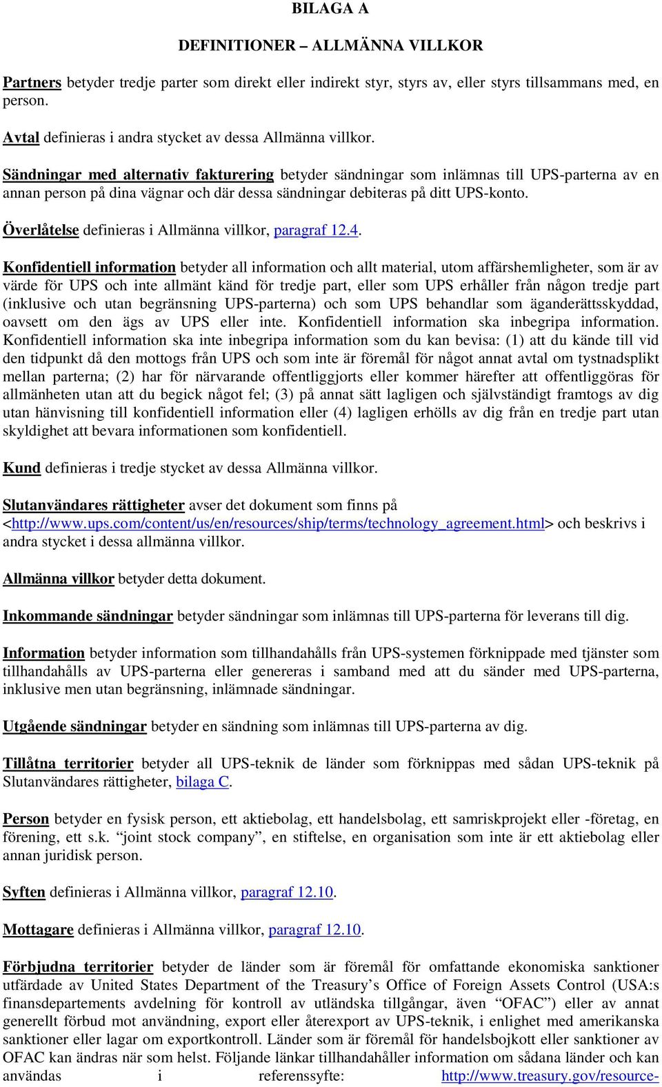 Sändningar med alternativ fakturering betyder sändningar som inlämnas till UPS-parterna av en annan person på dina vägnar och där dessa sändningar debiteras på ditt UPS-konto.