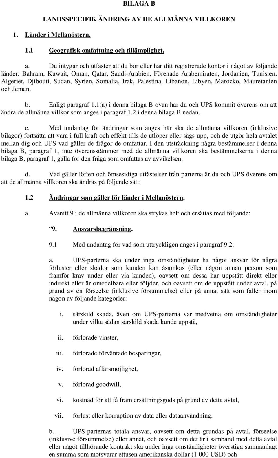 Djibouti, Sudan, Syrien, Somalia, Irak, Palestina, Libanon, Libyen, Marocko, Mauretanien och Jemen. b. Enligt paragraf 1.