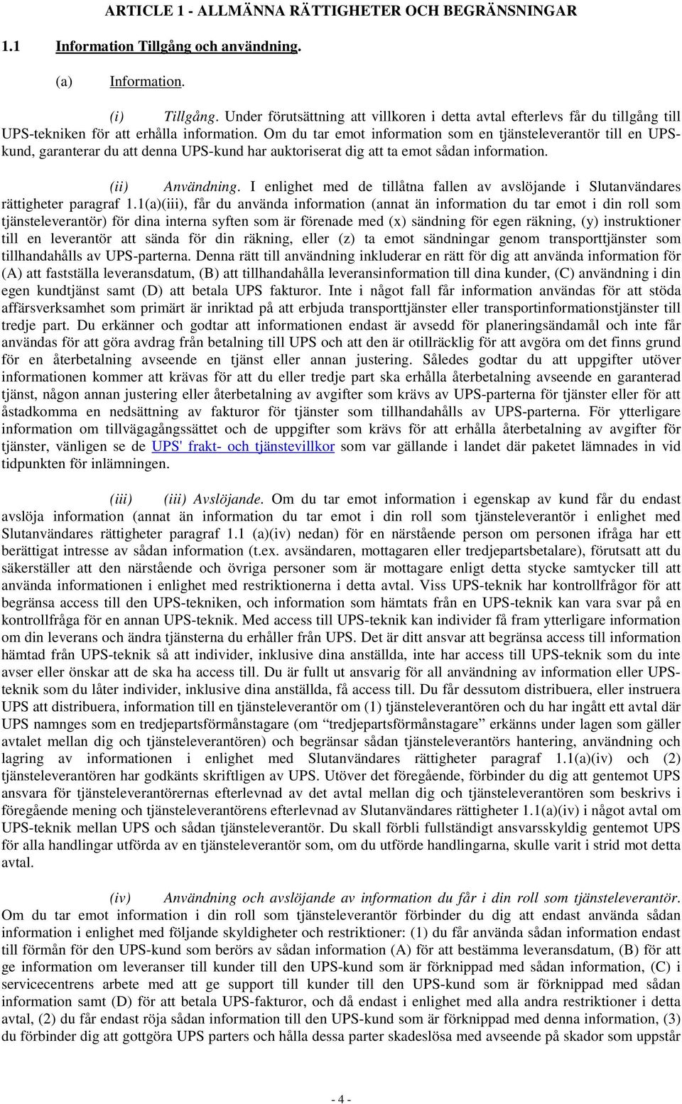 Om du tar emot information som en tjänsteleverantör till en UPSkund, garanterar du att denna UPS-kund har auktoriserat dig att ta emot sådan information. (ii) Användning.