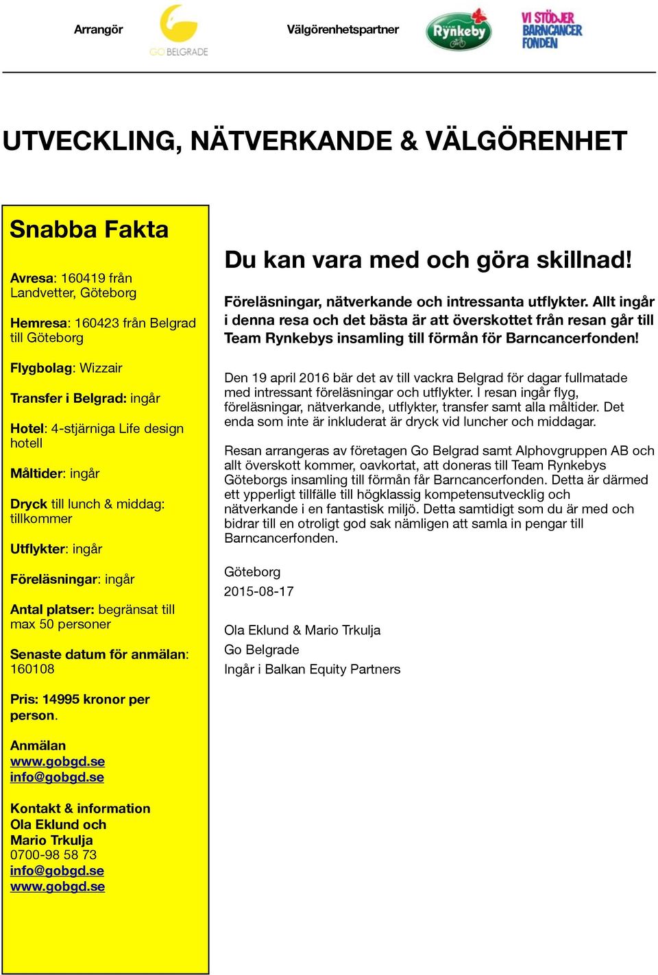 datum för anmälan: 160108 Du kan vara med och göra skillnad! Föreläsningar, nätverkande och intressanta utflykter.