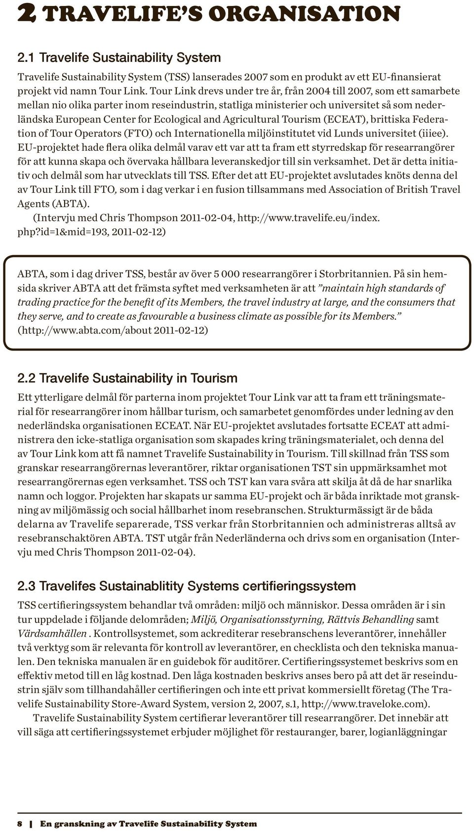 Ecological and Agricultural Tourism (ECEAT), brittiska Federation of Tour Operators (FTO) och Internationella miljöinstitutet vid Lunds universitet (iiiee).