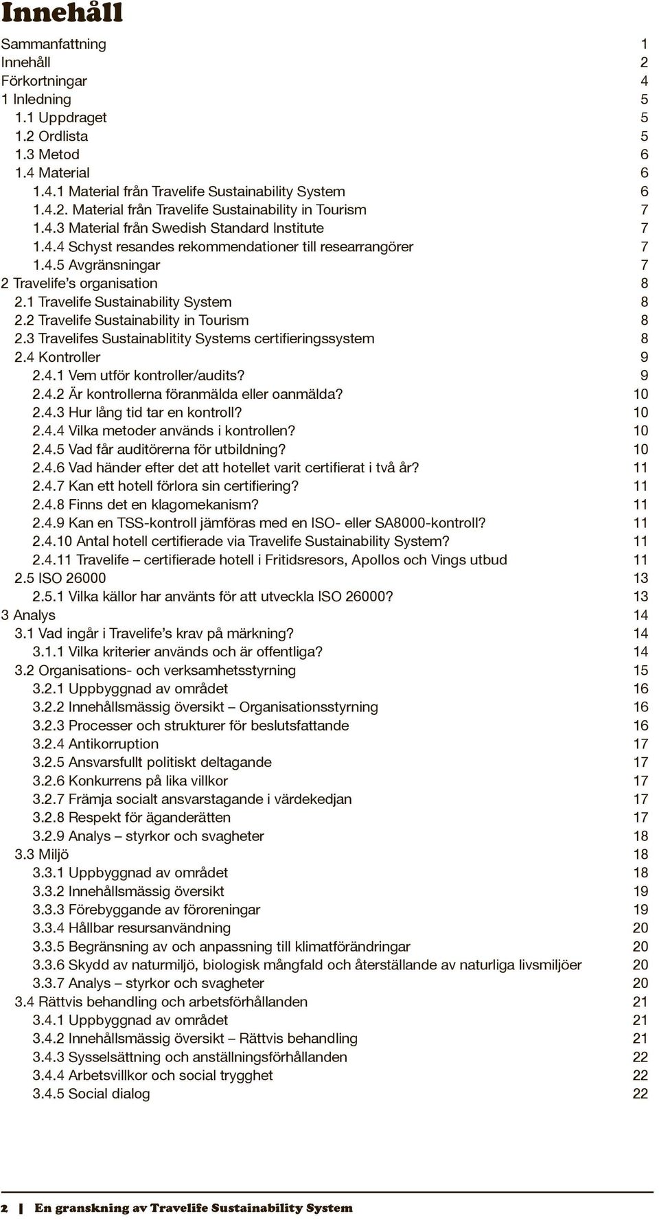 2 Travelife Sustainability in Tourism 8 2.3 Travelifes Sustainablitity Systems certifieringssystem 8 2.4 Kontroller 9 2.4.1 Vem utför kontroller/audits? 9 2.4.2 Är kontrollerna föranmälda eller oanmälda?