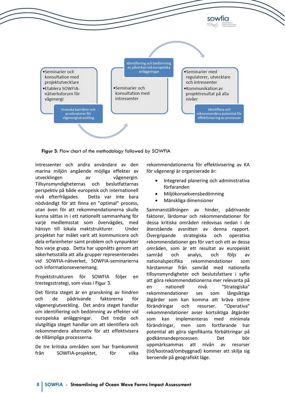 Detta var inte bara nödvändigt för att finna en "optimal" process, utan även för att rekommendationerna skulle kunna sättas in i ett nationellt sammanhang för varje medlemsstat som övervägdes, med